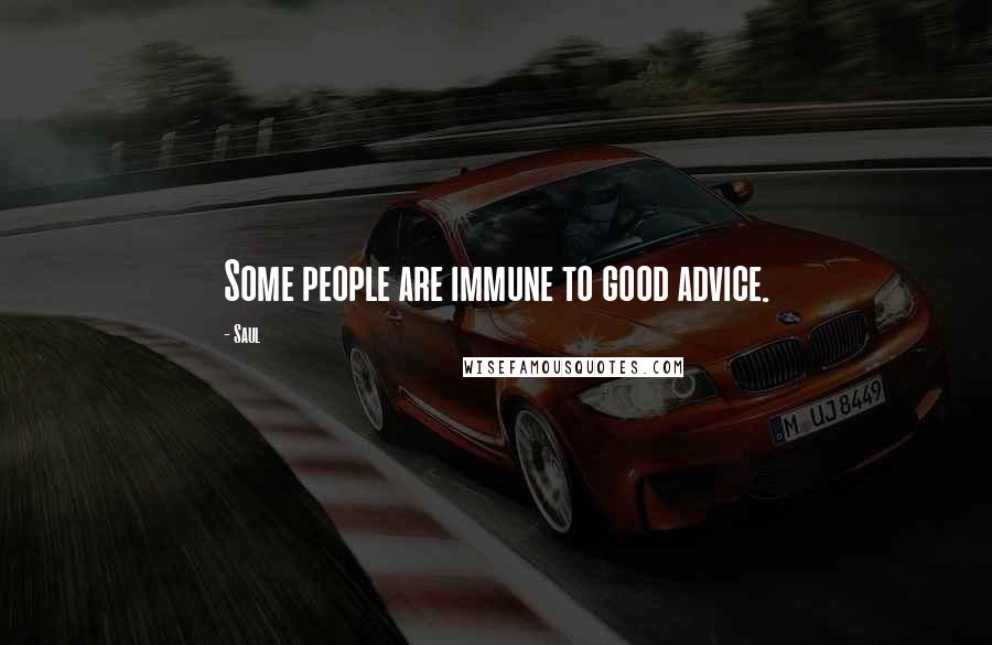 Saul Quotes: Some people are immune to good advice.