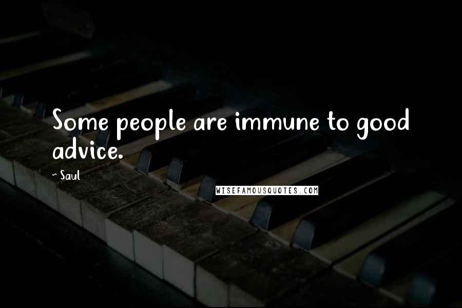 Saul Quotes: Some people are immune to good advice.