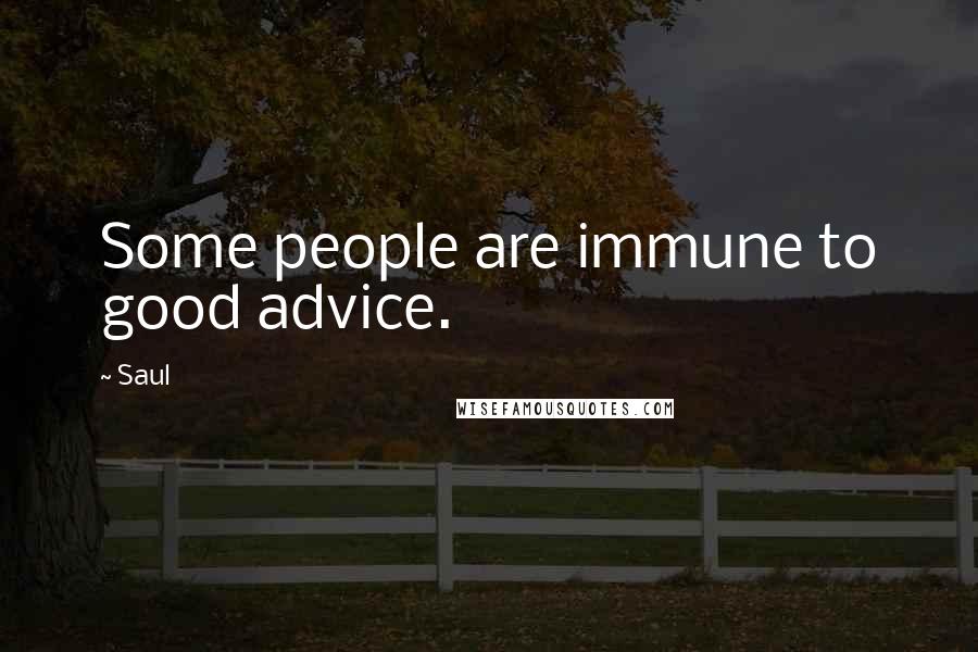 Saul Quotes: Some people are immune to good advice.