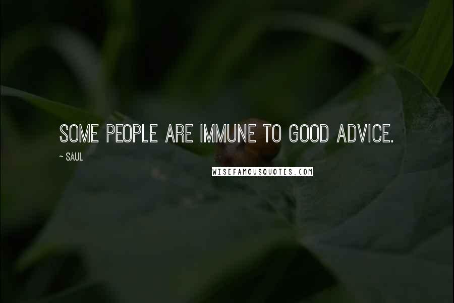Saul Quotes: Some people are immune to good advice.