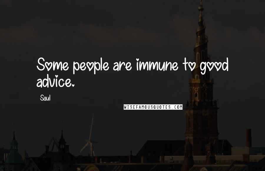 Saul Quotes: Some people are immune to good advice.