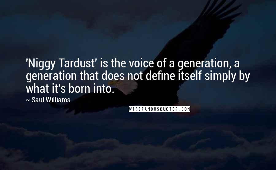 Saul Williams Quotes: 'Niggy Tardust' is the voice of a generation, a generation that does not define itself simply by what it's born into.