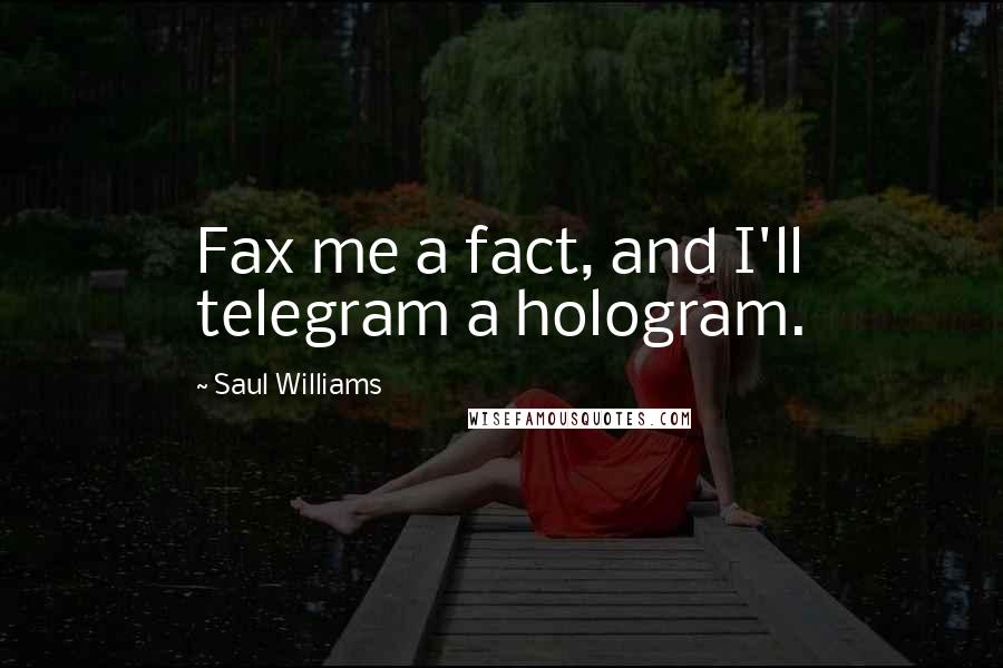 Saul Williams Quotes: Fax me a fact, and I'll telegram a hologram.