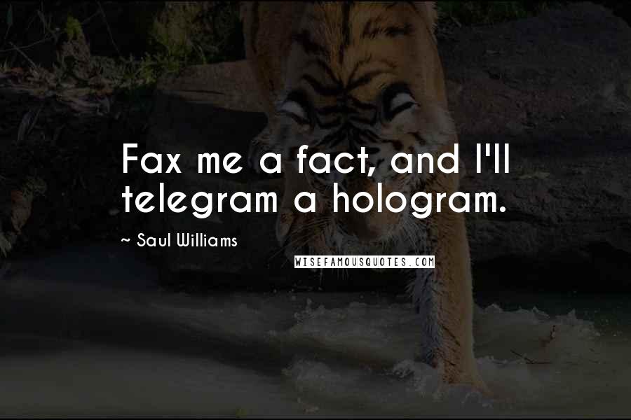 Saul Williams Quotes: Fax me a fact, and I'll telegram a hologram.
