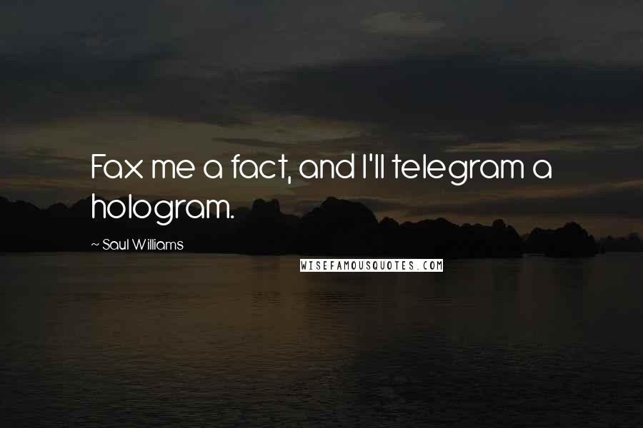 Saul Williams Quotes: Fax me a fact, and I'll telegram a hologram.