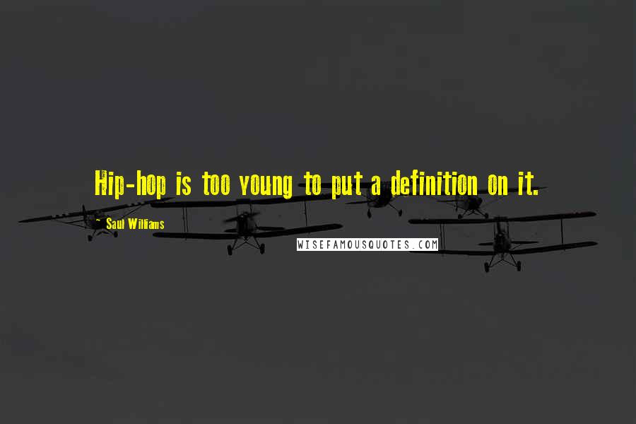 Saul Williams Quotes: Hip-hop is too young to put a definition on it.