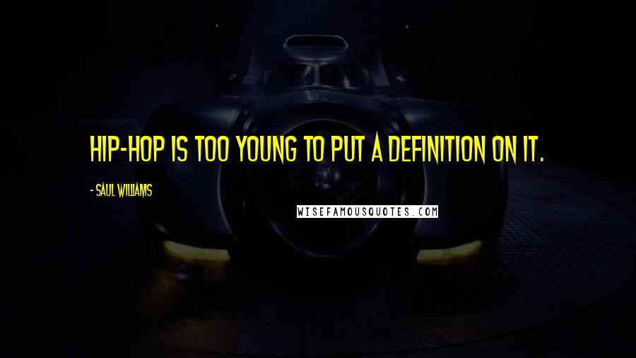 Saul Williams Quotes: Hip-hop is too young to put a definition on it.