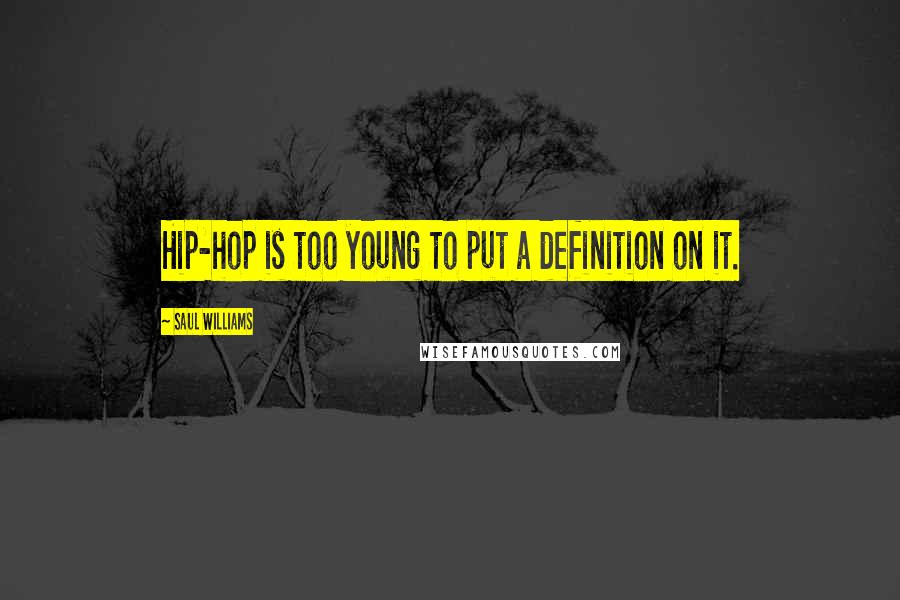 Saul Williams Quotes: Hip-hop is too young to put a definition on it.