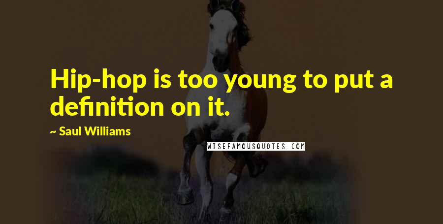 Saul Williams Quotes: Hip-hop is too young to put a definition on it.