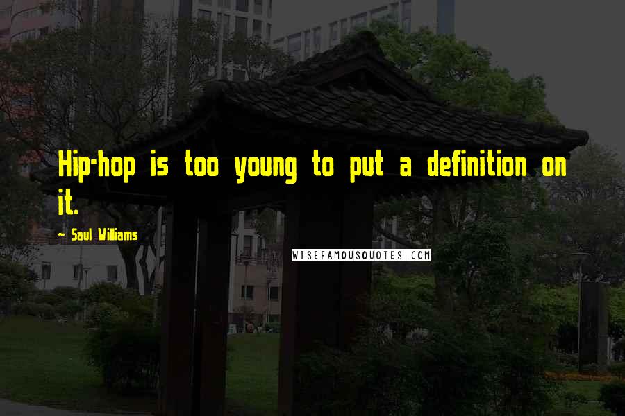 Saul Williams Quotes: Hip-hop is too young to put a definition on it.