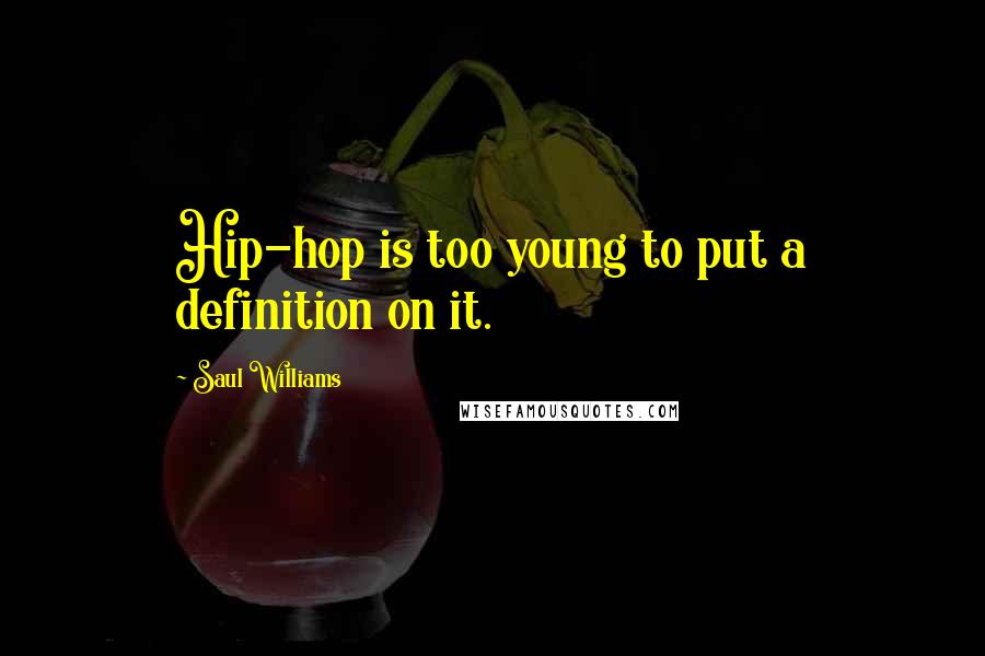 Saul Williams Quotes: Hip-hop is too young to put a definition on it.