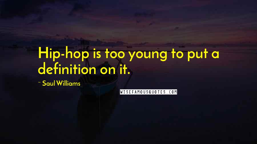 Saul Williams Quotes: Hip-hop is too young to put a definition on it.