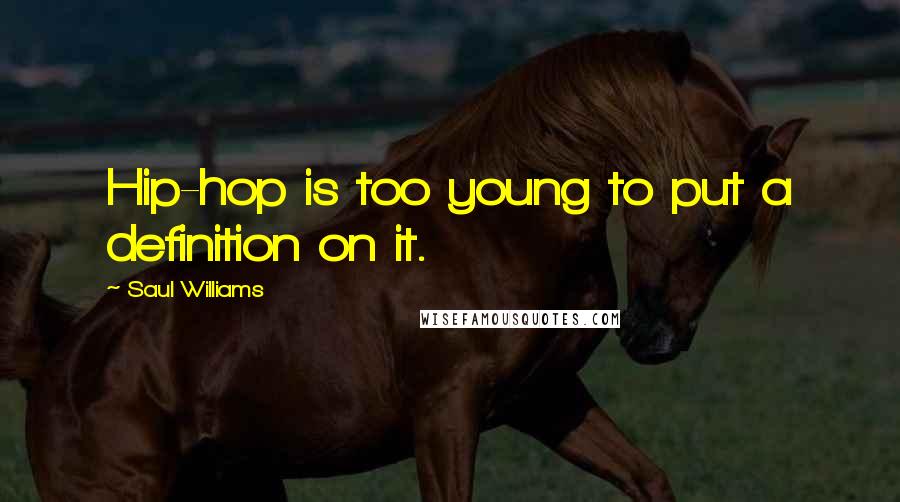 Saul Williams Quotes: Hip-hop is too young to put a definition on it.