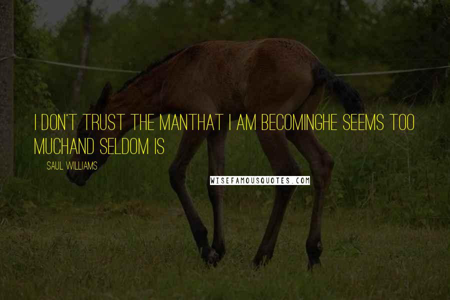 Saul Williams Quotes: I don't trust the manthat i am becominghe seems too muchand seldom is