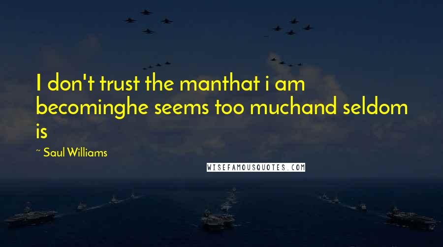 Saul Williams Quotes: I don't trust the manthat i am becominghe seems too muchand seldom is