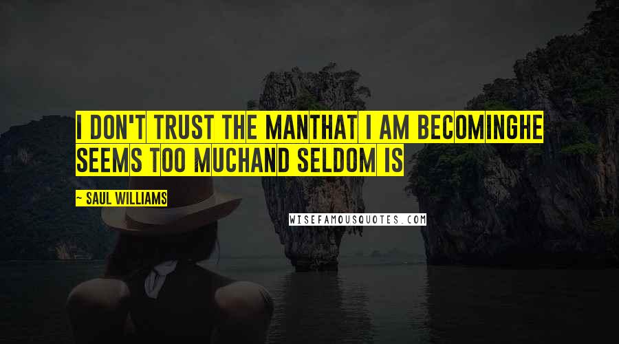 Saul Williams Quotes: I don't trust the manthat i am becominghe seems too muchand seldom is