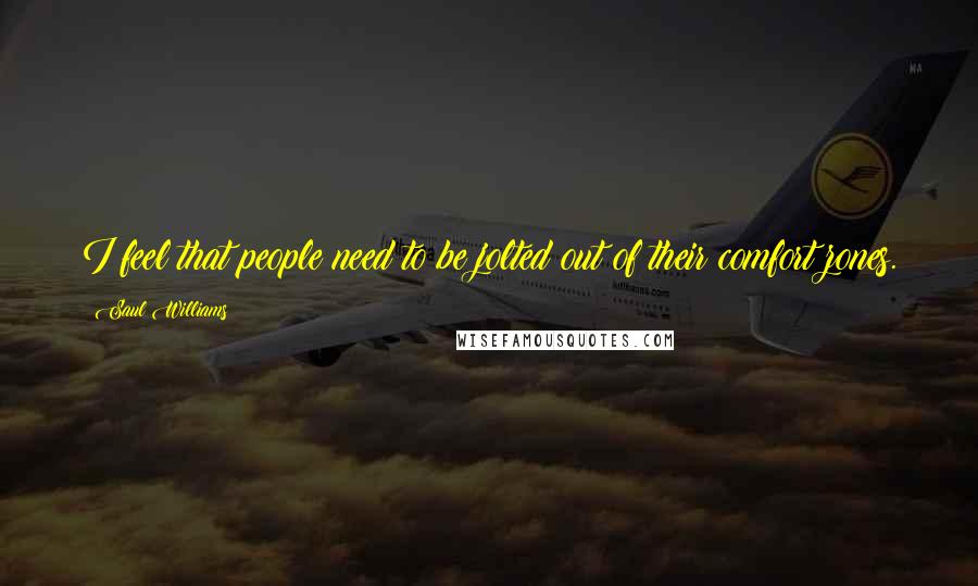 Saul Williams Quotes: I feel that people need to be jolted out of their comfort zones.