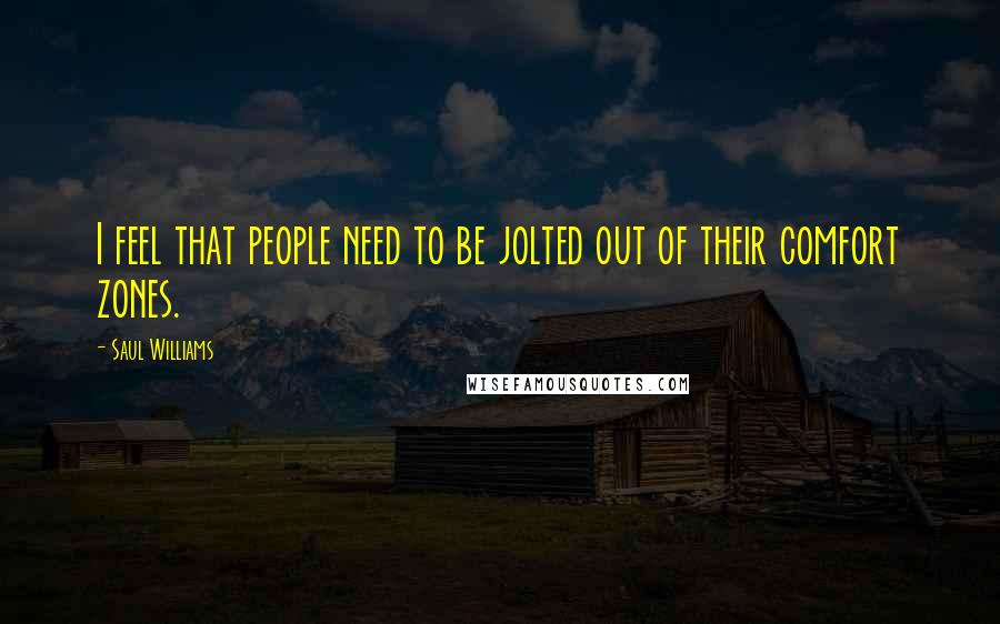 Saul Williams Quotes: I feel that people need to be jolted out of their comfort zones.