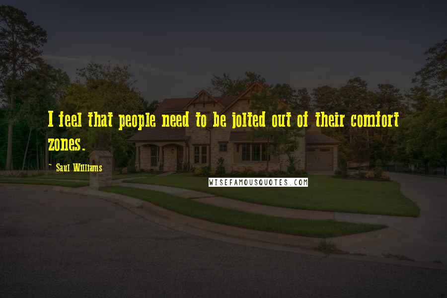 Saul Williams Quotes: I feel that people need to be jolted out of their comfort zones.