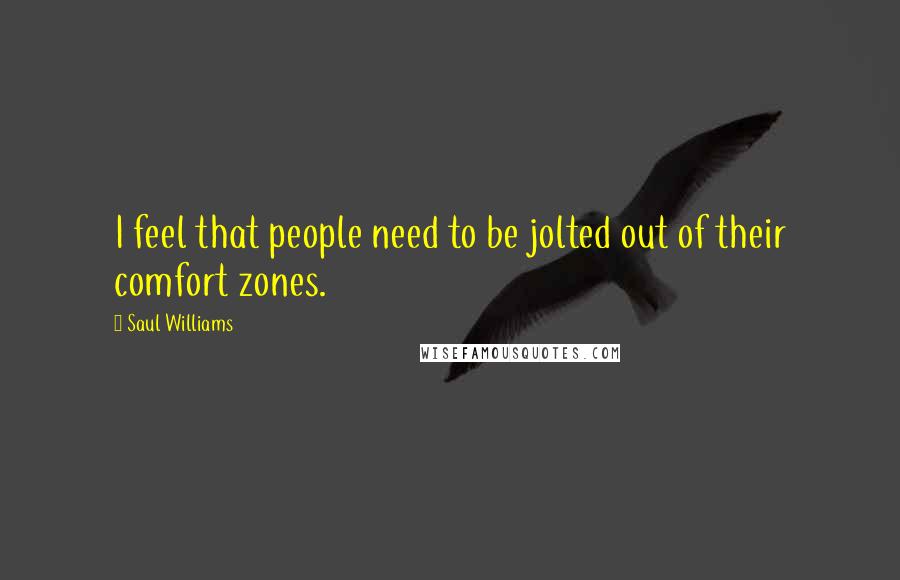 Saul Williams Quotes: I feel that people need to be jolted out of their comfort zones.