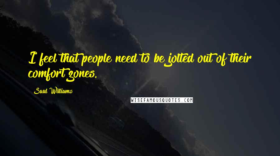 Saul Williams Quotes: I feel that people need to be jolted out of their comfort zones.