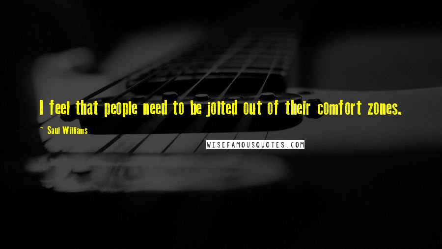 Saul Williams Quotes: I feel that people need to be jolted out of their comfort zones.