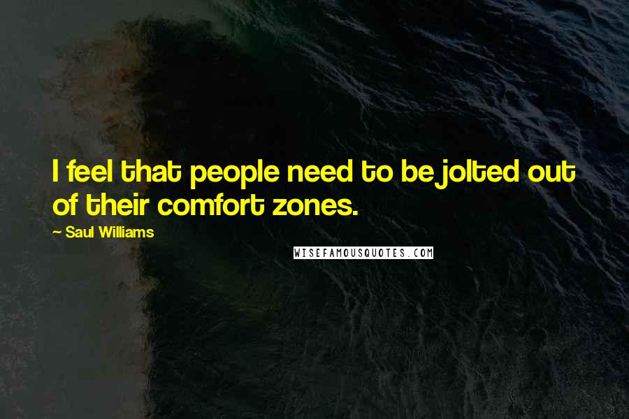 Saul Williams Quotes: I feel that people need to be jolted out of their comfort zones.