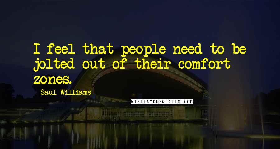 Saul Williams Quotes: I feel that people need to be jolted out of their comfort zones.