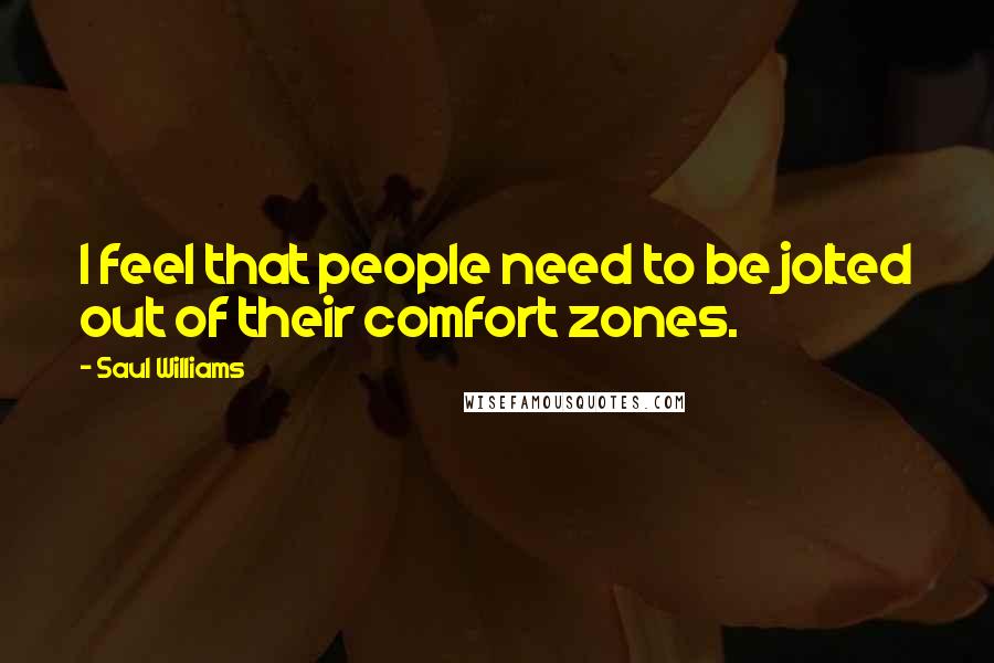 Saul Williams Quotes: I feel that people need to be jolted out of their comfort zones.