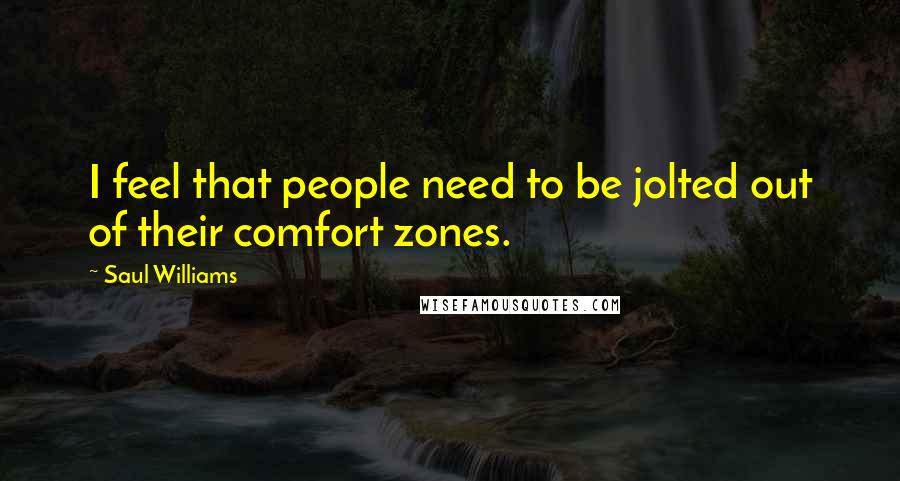 Saul Williams Quotes: I feel that people need to be jolted out of their comfort zones.