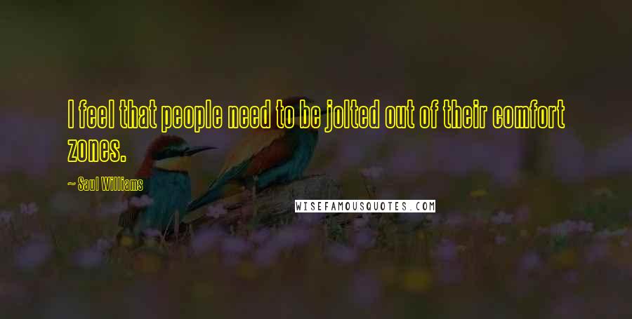 Saul Williams Quotes: I feel that people need to be jolted out of their comfort zones.