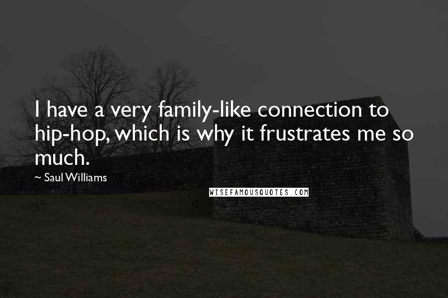 Saul Williams Quotes: I have a very family-like connection to hip-hop, which is why it frustrates me so much.