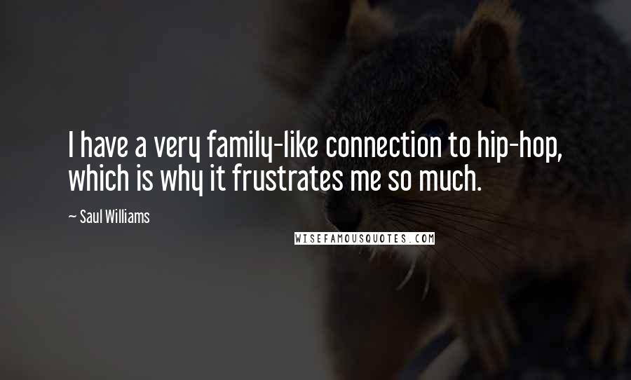 Saul Williams Quotes: I have a very family-like connection to hip-hop, which is why it frustrates me so much.