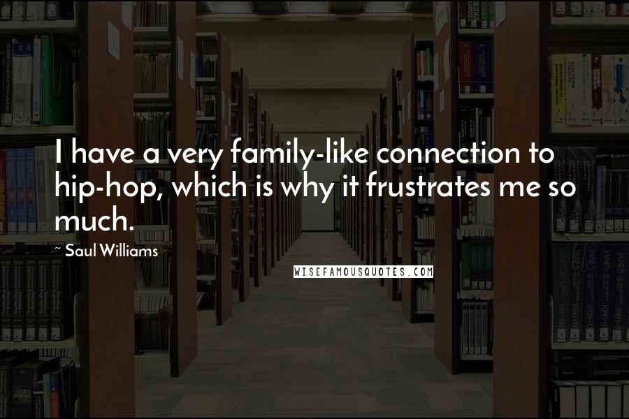 Saul Williams Quotes: I have a very family-like connection to hip-hop, which is why it frustrates me so much.