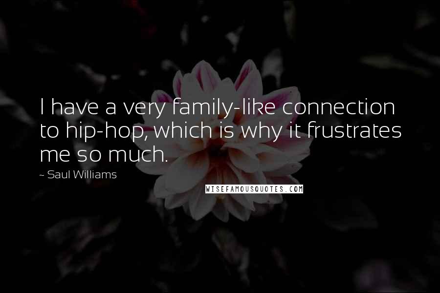 Saul Williams Quotes: I have a very family-like connection to hip-hop, which is why it frustrates me so much.