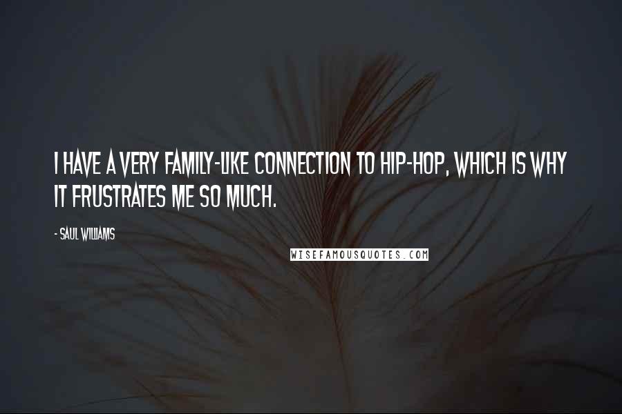 Saul Williams Quotes: I have a very family-like connection to hip-hop, which is why it frustrates me so much.