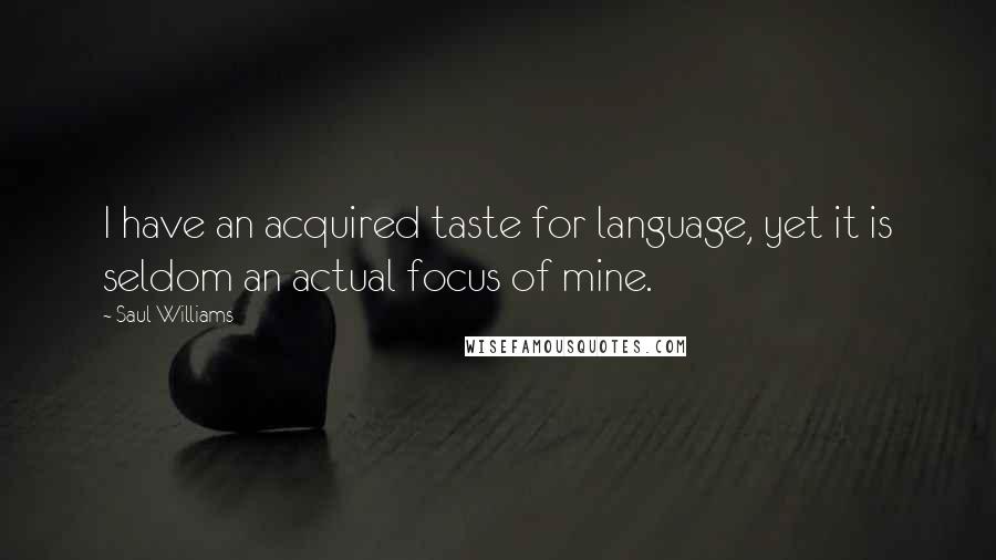 Saul Williams Quotes: I have an acquired taste for language, yet it is seldom an actual focus of mine.