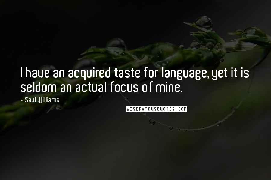Saul Williams Quotes: I have an acquired taste for language, yet it is seldom an actual focus of mine.
