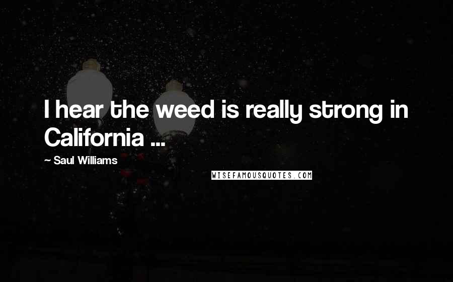 Saul Williams Quotes: I hear the weed is really strong in California ...