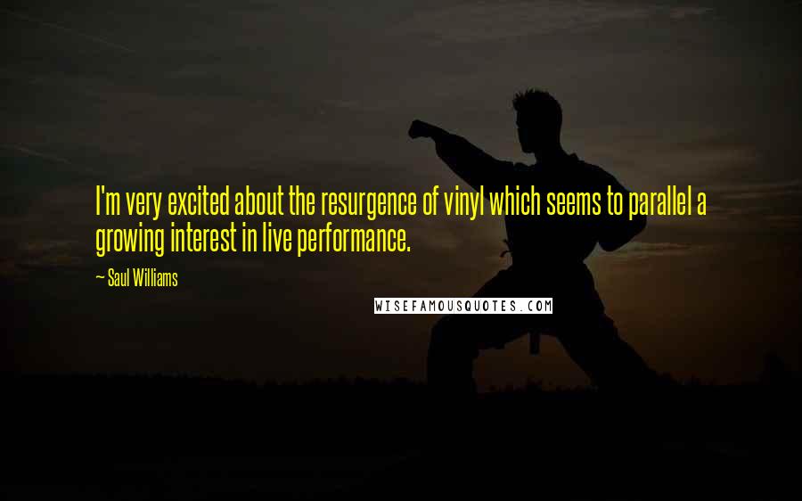 Saul Williams Quotes: I'm very excited about the resurgence of vinyl which seems to parallel a growing interest in live performance.