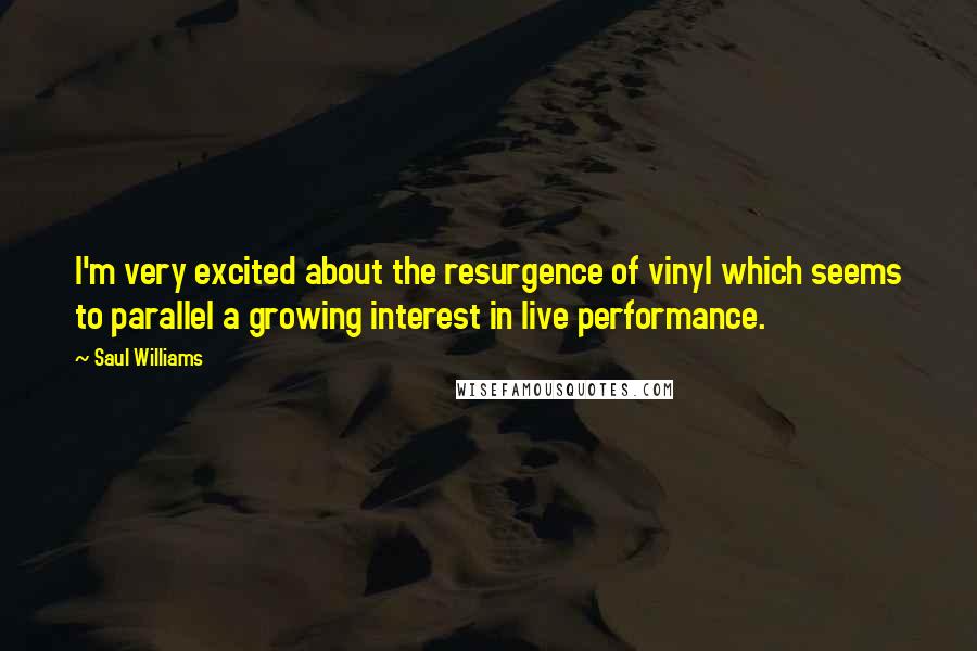 Saul Williams Quotes: I'm very excited about the resurgence of vinyl which seems to parallel a growing interest in live performance.