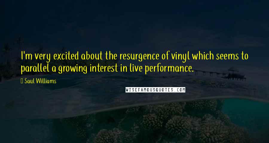 Saul Williams Quotes: I'm very excited about the resurgence of vinyl which seems to parallel a growing interest in live performance.