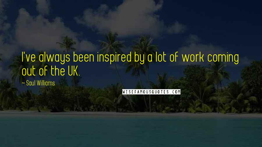 Saul Williams Quotes: I've always been inspired by a lot of work coming out of the UK.