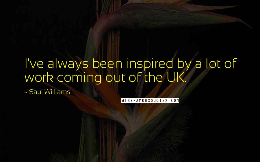 Saul Williams Quotes: I've always been inspired by a lot of work coming out of the UK.