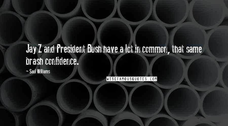 Saul Williams Quotes: Jay Z and President Bush have a lot in common, that same brash confidence.