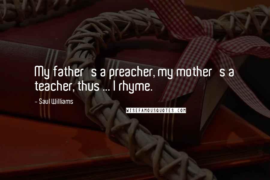 Saul Williams Quotes: My father's a preacher, my mother's a teacher, thus ... I rhyme.