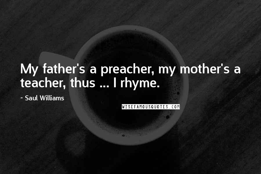 Saul Williams Quotes: My father's a preacher, my mother's a teacher, thus ... I rhyme.