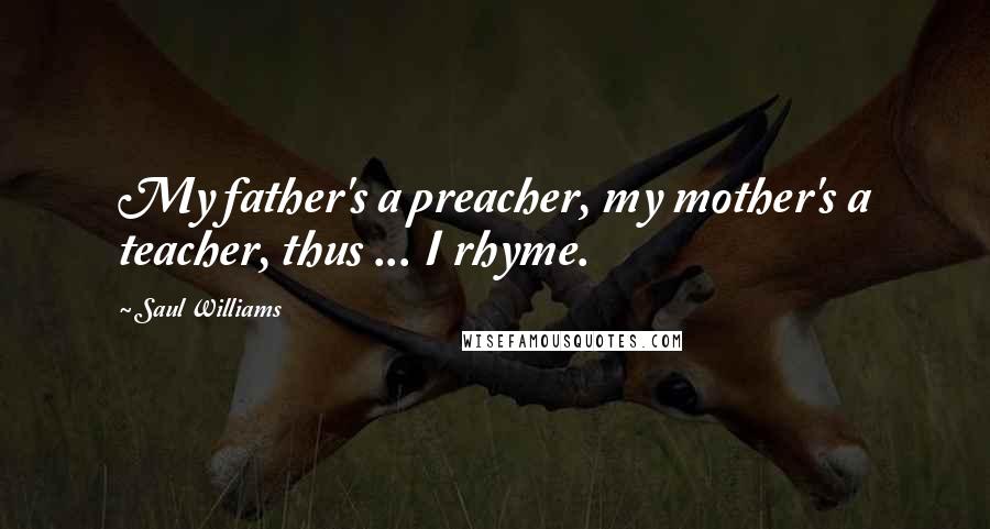 Saul Williams Quotes: My father's a preacher, my mother's a teacher, thus ... I rhyme.