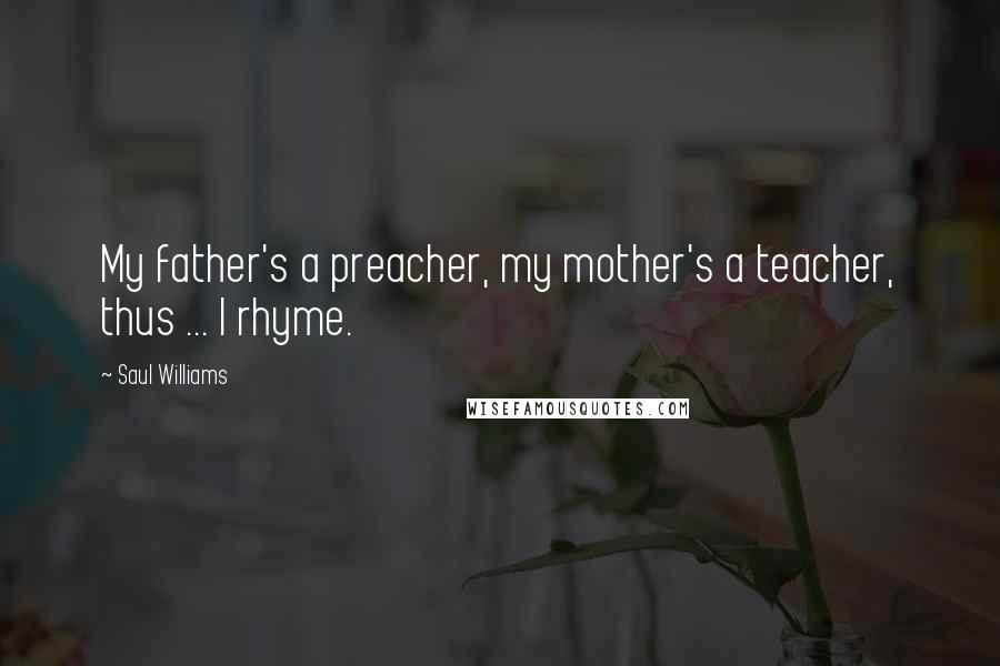 Saul Williams Quotes: My father's a preacher, my mother's a teacher, thus ... I rhyme.