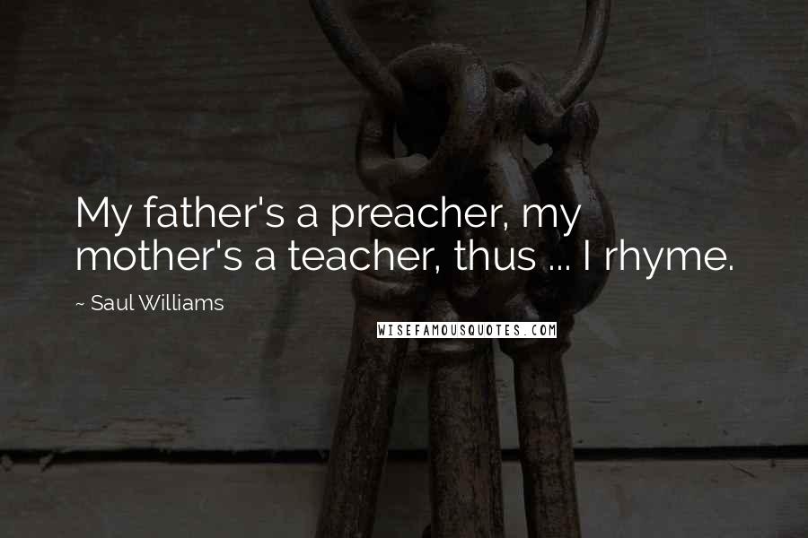 Saul Williams Quotes: My father's a preacher, my mother's a teacher, thus ... I rhyme.